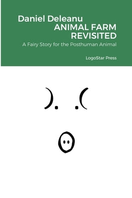 Animal Farm Revisited: A Fairy Story for the Posthuman Animal by Deleanu, Daniel