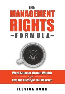 The Management Rights Formula: Work Smarter, Create Wealth and Live the Lifestyle You Deserve by Dong, Jessica