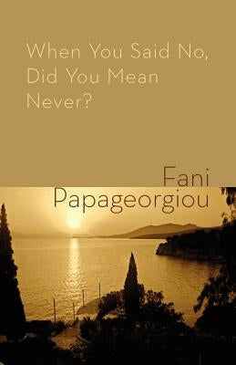 When You Said No, Did You Mean Never? by Papageorgiou, Fani