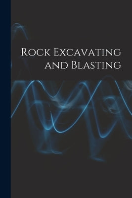 Rock Excavating and Blasting by Anonymous