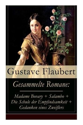 Gesammelte Romane: Madame Bovary + Salambo + Die Schule der Empfindsamkeit + Gedanken eines Zweiflers by Flaubert, Gustave