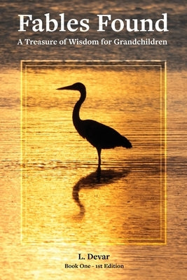 Fables Found: A Treasure of Wisdom for Grandchildren by Devar, L.