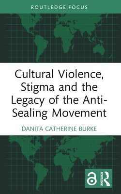 Cultural Violence, Stigma and the Legacy of the Anti-Sealing Movement by Burke, Danita Catherine
