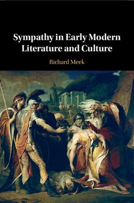 Sympathy in Early Modern Literature and Culture by Meek, Richard