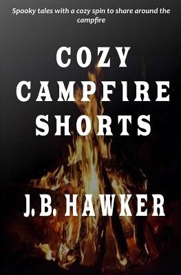 Cozy Campfire Shorts: A collection of spooky fireside tales with a cozy twist by Hawker, J. B.