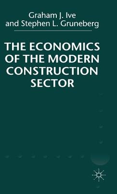 The Economics of the Modern Construction Sector by Ive, G.