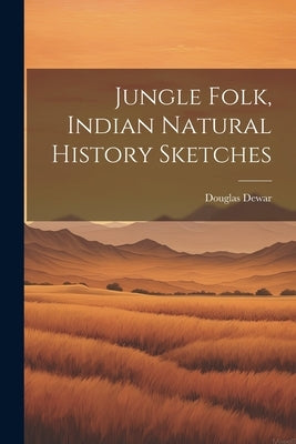 Jungle Folk, Indian Natural History Sketches by Dewar, Douglas