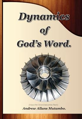 Dynamics of Gods Word: How the Word Becomes Flesh by Mutambo, Andrew Allans