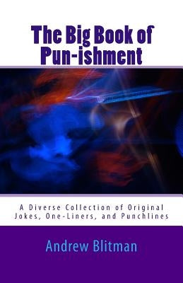The Big Book of Pun-ishment: A Diverse Collection of Original Jokes, One-Liners, and Punchlines by Blitman, Andrew