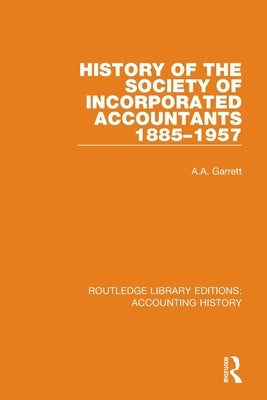 History of the Society of Incorporated Accountants 1885-1957 by Garrett, A. a.