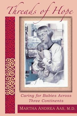 Threads of Hope: Caring for Babies Across Three Continents by Aas, Martha a.
