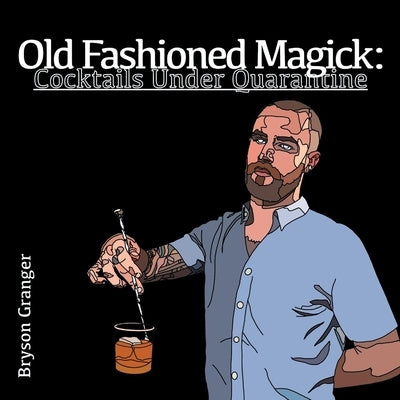 Old Fashioned Magick: Cocktails Under Quarantine by Granger, Bryson