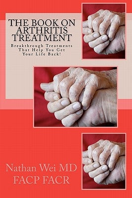 The Book on Arthritis Treatment by Wei, Mdfacp Facr Nathan