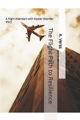 The Flight Path to Resilience: A Flight Attendant Story by Veras, A.