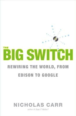 The Big Switch: Rewiring the World, from Edison to Google by Carr, Nicholas