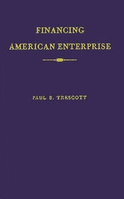 Financing American Enterprise: The Story of Commercial Banking by Trescott, Paul B.