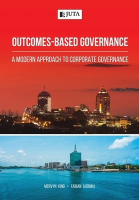Outcomes-Based Governance: A modern approach to corporate governance by King, Mervyn