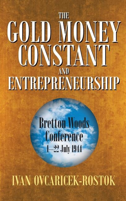 The Gold Money Constant and Entrepreneurship by Ovcaricek-Rostok, Ivan