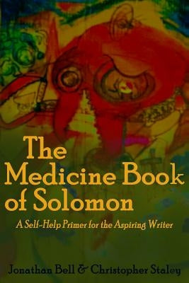 The Medicine Book of Solomon: A Self-Help Primer for the Aspiring Writer by Staley, Christopher