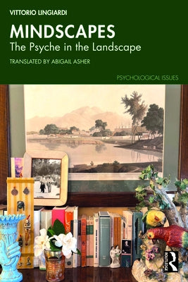 Mindscapes: The Psyche in the Landscape by Lingiardi, Vittorio