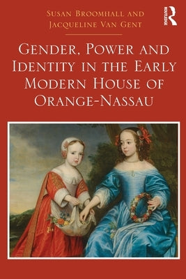 Gender, Power and Identity in the Early Modern House of Orange-Nassau by Broomhall, Susan