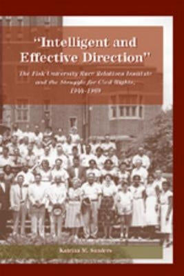 «Intelligent and Effective Direction»: The Fisk University Race Relations Institute and the Struggle for Civil Rights, 1944-1969 by Sadovnik, Alan R.