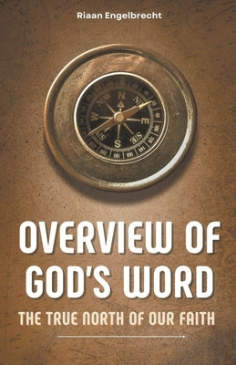 Overview of God's Word: The True North of our Faith by Engelbrecht, Riaan