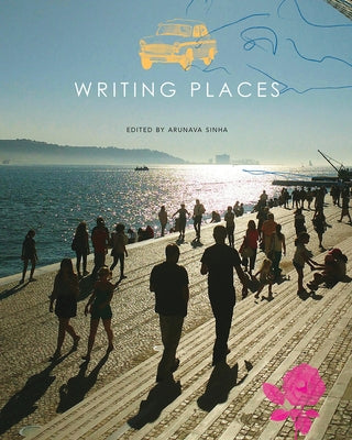 Writing Places: Texts, Rhythms, Images by Sinha, Arunava