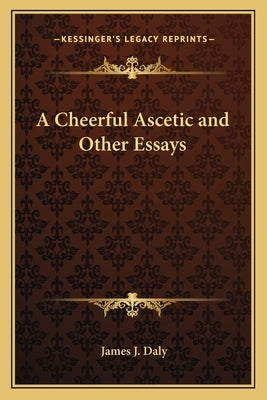 A Cheerful Ascetic and Other Essays by Daly, James J.
