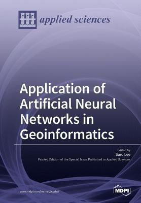 Application of Artificial Neural Networks in Geoinformatics by Lee, Saro