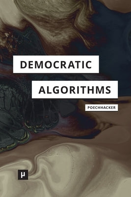 Democratic Algorithms: Ethnography of a Public Recommender System by Poechhacker, Nikolaus