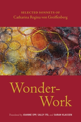 Wonder-Work: Selected Sonnets of Catharina Regina Von Greiffenberg by Epp, Joanne