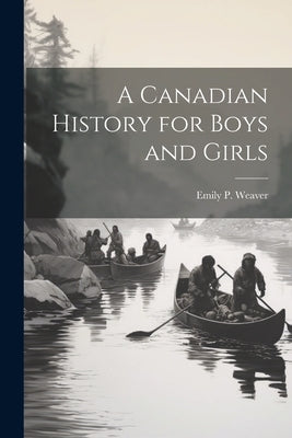 A Canadian History for Boys and Girls by Weaver, Emily Poynton