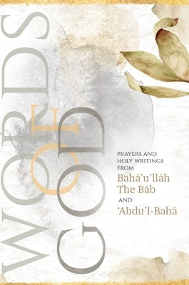 Words of God: Prayers and Holy Writings from Bahá'u'lláh, The Báb and 'Ábdu'l-Bahá (Illustrated Bahai Prayer Book) by Bahá'u'lláh