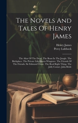 The Novels And Tales Of Henry James: The Altar Of The Dead. The Beast In The Jungle. The Birthplace. The Private Life. Owen Wingrave. The Friends Of T by James, Henry