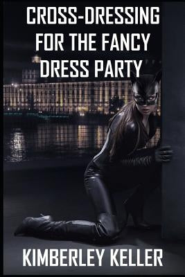 Cross-Dressing For The Fancy Dress Party by Keller, Kimberley