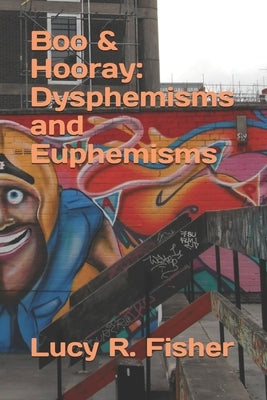 Boo & Hooray: Dysphemisms and Euphemisms by Fisher, Lucy R.