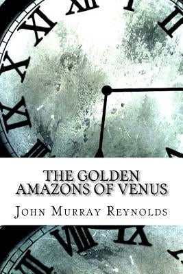 The Golden Amazons of Venus by Reynolds, John Murray
