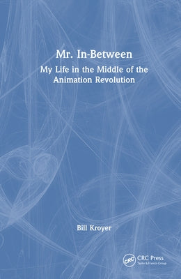 Mr. In-Between: My Life in the Middle of the Animation Revolution by Kroyer, Bill