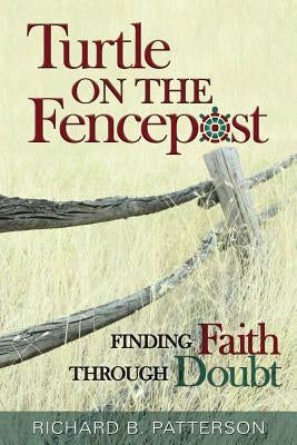 Turtle on the Fencepost: Finding Faith Through Doubt by Patterson, Richard