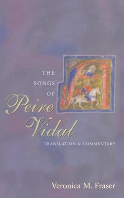 The Songs of Peire Vidal: Translation and Commentary by Fraser, Veronica M.