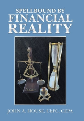 Spellbound by Financial Reality by House Chfc Cepa, John A.