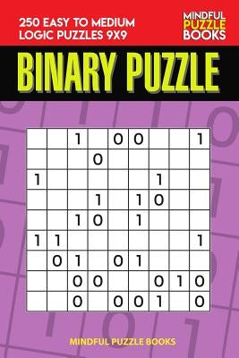 Binary Puzzle: 250 Easy to Medium Logic Puzzles 9x9 by Mindful Puzzle Book