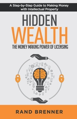 Hidden Wealth: The Money Making Power of Licensing by Brenner, Rand