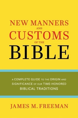 The New Manners and Customs of the Bible by Freeman, James M.