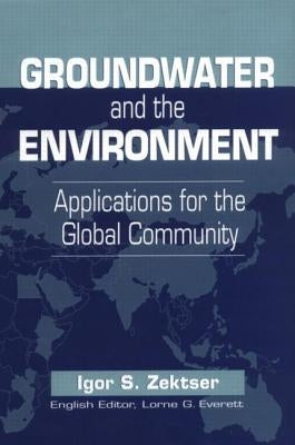 Groundwater and the Environment: Applications for the Global Community by Zektser, Igor S.