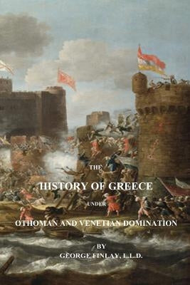 The History of Greece Under Othoman and Venetian Domination by Finlay, George