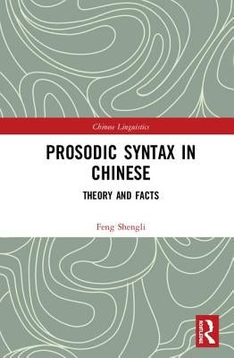 Prosodic Syntax in Chinese: Theory and Facts by Shengli, Feng