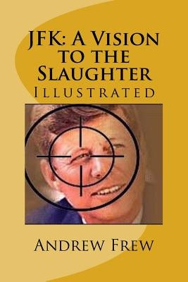 JFK: A Vision to the Slaughter: Illustrated by Frew, Andrew Gordon
