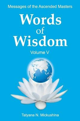 WORDS of WISDOM. Volume 5: Messages of Ascended Masters by Mickushina, Tatyana N.